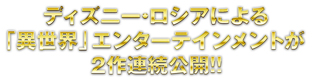 ディズニー・ロシアによる「異世界」エンターテインメントが2作連続公開！！