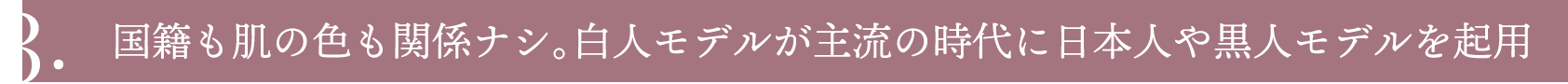 3.国籍も肌の色も関係ナシ。白人モデルが主流の時代に日本人や黒人モデルを起用