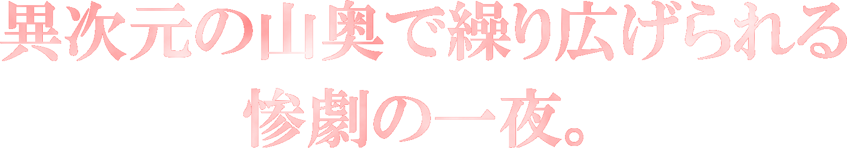 異次元の山奥で繰り広げられる惨劇の一夜。