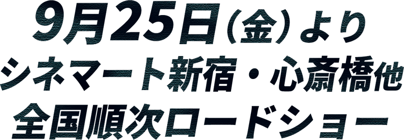 9月25日（金）よりシネマート新宿・心斎橋他全国順次ロードショー