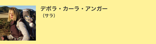デボラ・カーラ・アンガー（サラ）