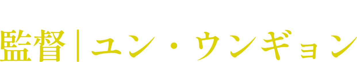 「四足獣」監督 | ユン・ウンギョン