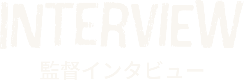 監督インタビュー