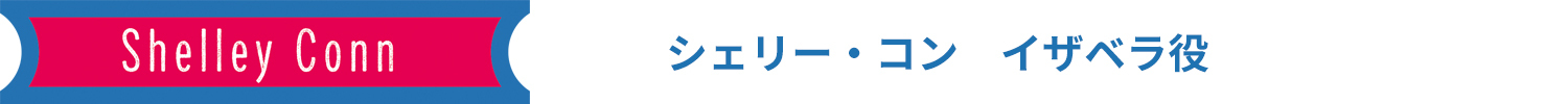 シェリー・コン　イザベラ役