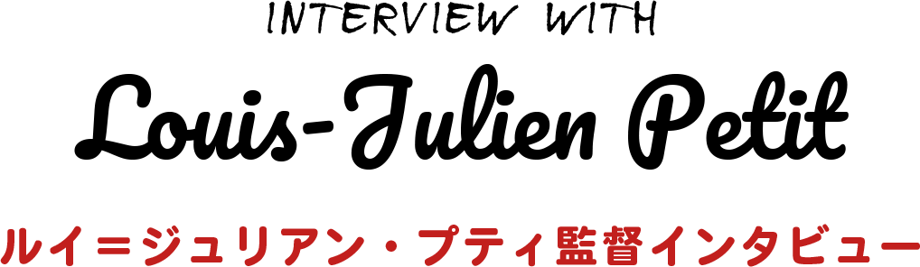 監督：ルイ＝ジュリアン・プティ監督インタビュー