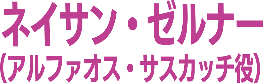ネイサン・ゼルナー／アルファオス・サスカッチ役
